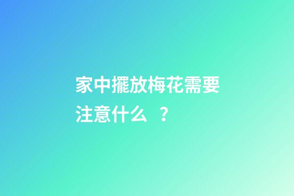 家中擺放梅花需要注意什么？